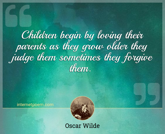 Children begin by loving their parents as they grow o... #1
