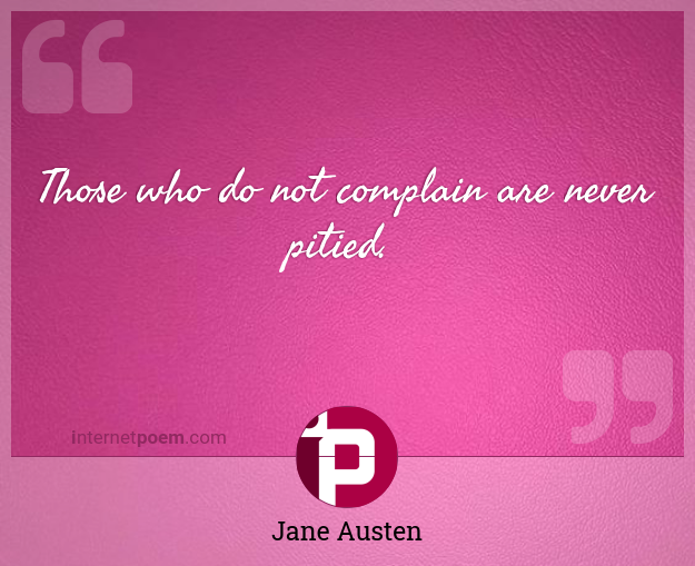 Those who do not complain are never pitied. #1