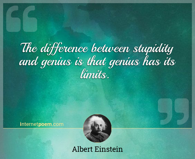 The Difference Between Stupidity And Genius Is That Genius Has Its Limits