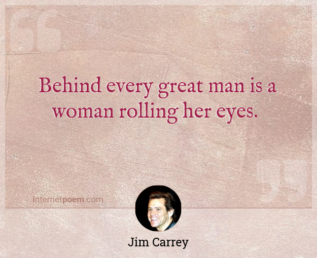 Behind every great man is a woman rolling her eyes. #1