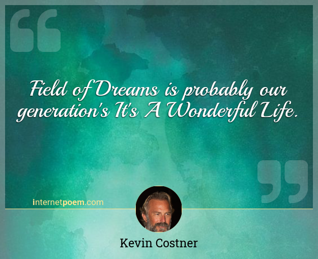 Kevin Costner Quote: “Field of Dreams is probably our generation's It's A  Wonderful Life.”