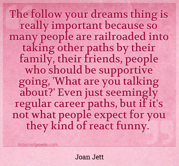 The follow your dreams thing is really important beca... #1