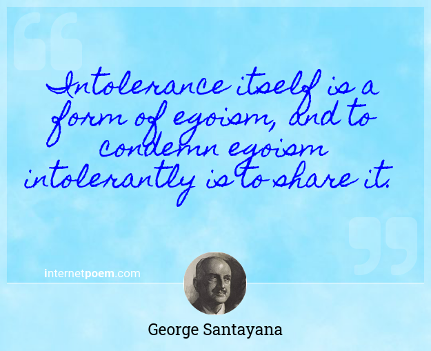 Intolerance Itself Is A Form Of Egoism And To Condemn Egoism Intolerantly Is To Share It