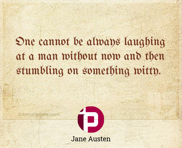 One Cannot Be Always Laughing At A Man Without Now And Then Stumbling On Something Witty