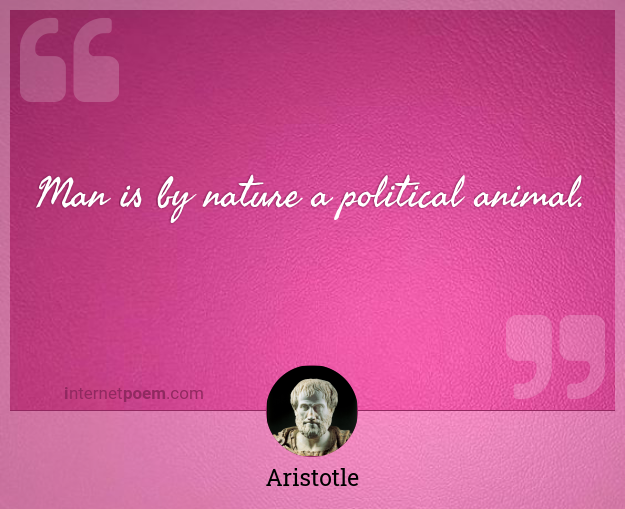 Man is by nature a political animal. #1