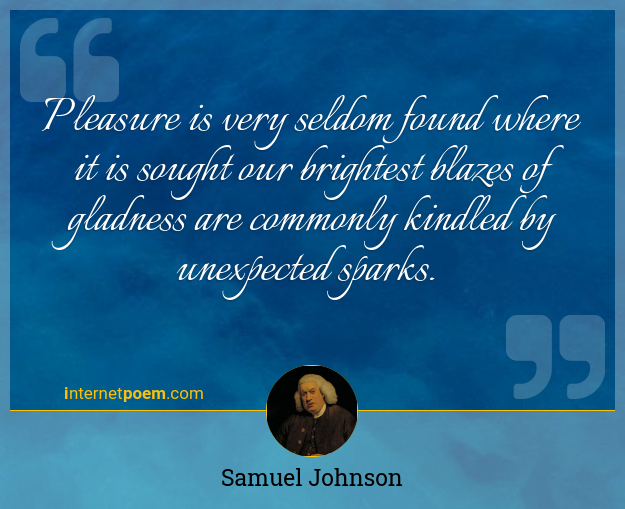 Pleasure is very seldom found where it is sought our brightest blazes ...