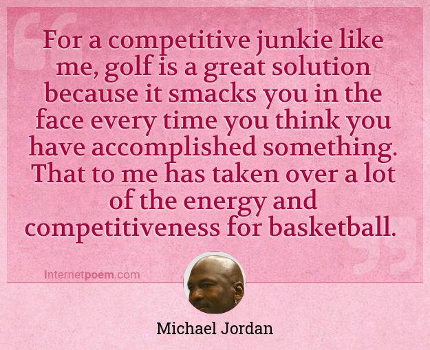 Michael Jordan Quote: “For a competitive junkie like me, golf is a