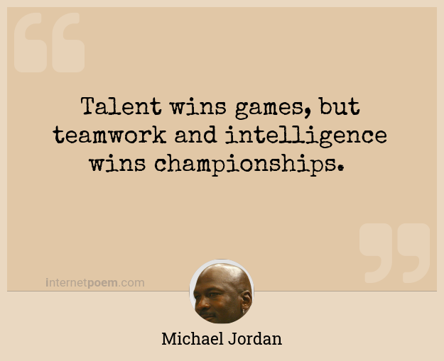 Talent wins games, but teamwork and intelligence wins... #1