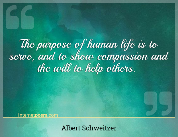 The purpose of human life is to serve, and to show co... #1